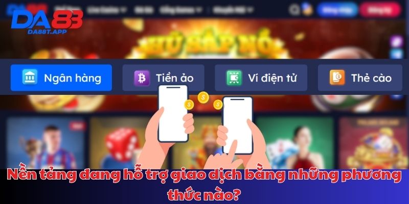 Các phương thức giao dịch DA88 đang hỗ trợ người dùng