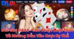 Bài Cào DA88 - Giới Thiệu Luật Chơi Và Hướng Dẫn Vào Cược Cụ Thể