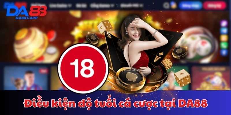 Độ tuổi được phép tham gia cá cược, sử dụng dịch vụ tại DA88
