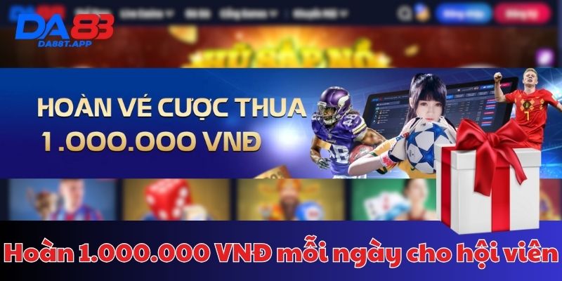Chơi thua cược được hoàn trả ngay 1.000.000 VNĐ