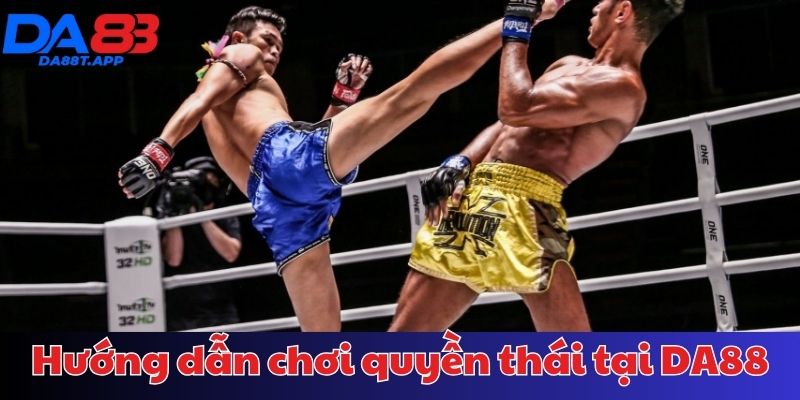 Hướng dẫn chơi quyền thái DA88 