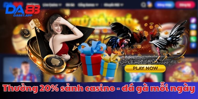Nhận ngay 20% tiền nạp khi tham gia cá cược casino và đá gà tại DA88