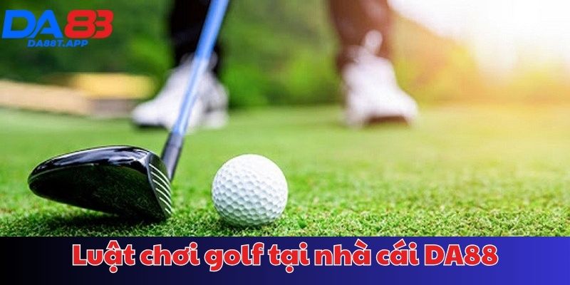 Luật chơi golf DA88 cho người mới
