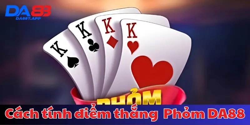 Cách tính điểm và xác định người thắng của Phỏm DA88